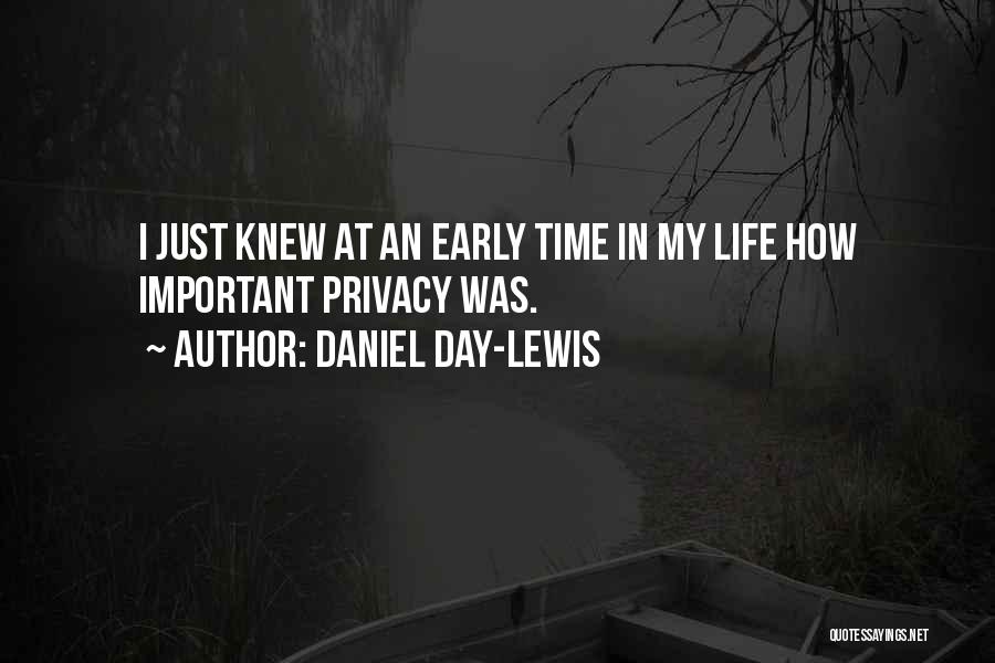 Daniel Day-Lewis Quotes: I Just Knew At An Early Time In My Life How Important Privacy Was.