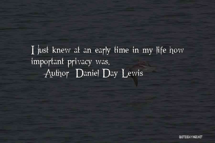 Daniel Day-Lewis Quotes: I Just Knew At An Early Time In My Life How Important Privacy Was.