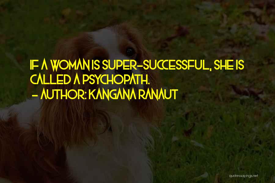 Kangana Ranaut Quotes: If A Woman Is Super-successful, She Is Called A Psychopath.