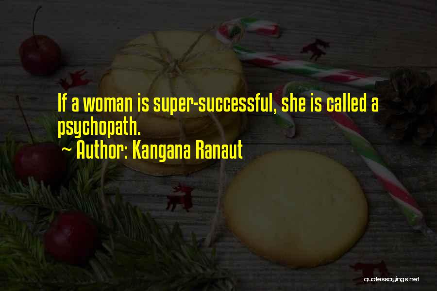 Kangana Ranaut Quotes: If A Woman Is Super-successful, She Is Called A Psychopath.