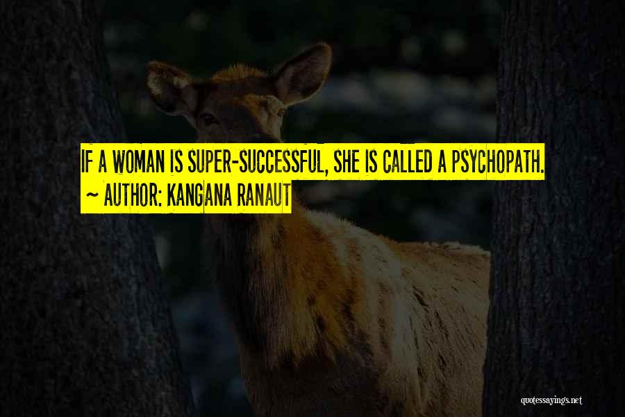 Kangana Ranaut Quotes: If A Woman Is Super-successful, She Is Called A Psychopath.