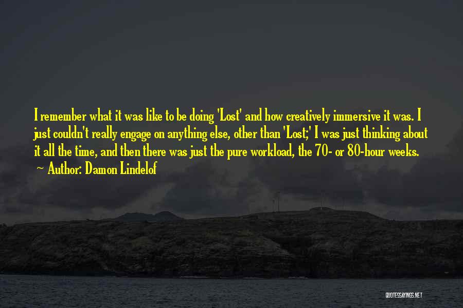 Damon Lindelof Quotes: I Remember What It Was Like To Be Doing 'lost' And How Creatively Immersive It Was. I Just Couldn't Really