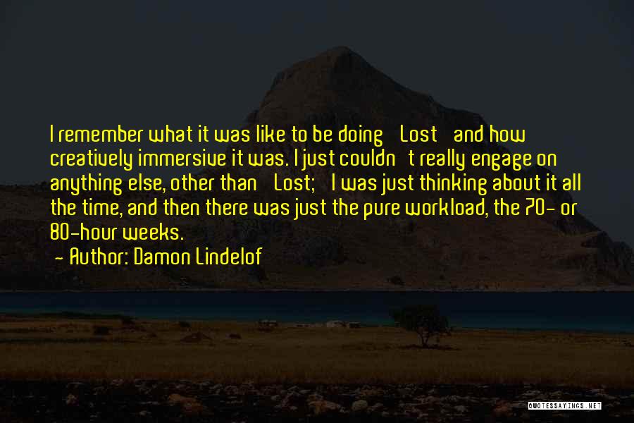 Damon Lindelof Quotes: I Remember What It Was Like To Be Doing 'lost' And How Creatively Immersive It Was. I Just Couldn't Really