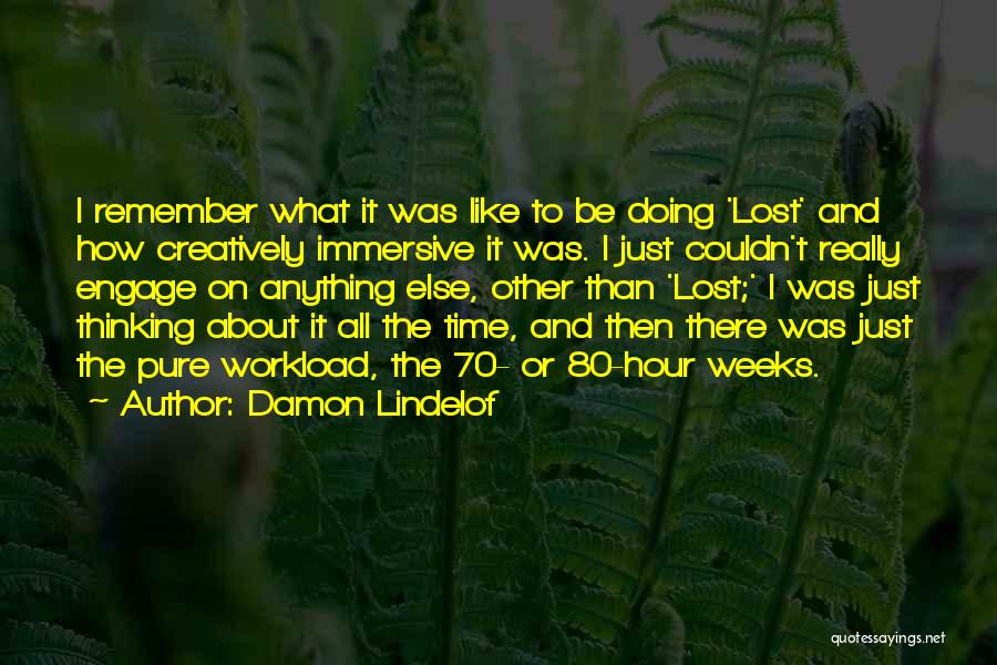 Damon Lindelof Quotes: I Remember What It Was Like To Be Doing 'lost' And How Creatively Immersive It Was. I Just Couldn't Really