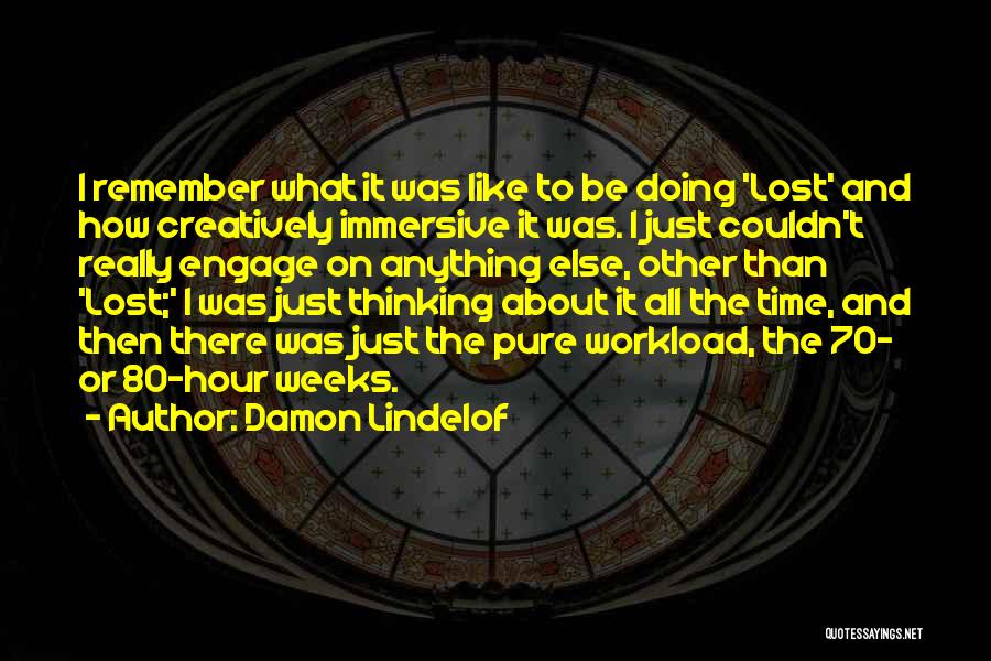 Damon Lindelof Quotes: I Remember What It Was Like To Be Doing 'lost' And How Creatively Immersive It Was. I Just Couldn't Really