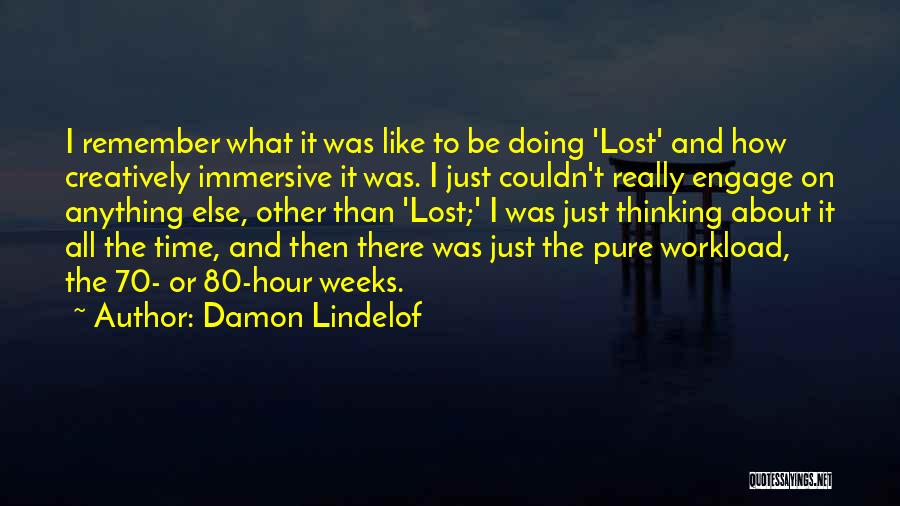 Damon Lindelof Quotes: I Remember What It Was Like To Be Doing 'lost' And How Creatively Immersive It Was. I Just Couldn't Really