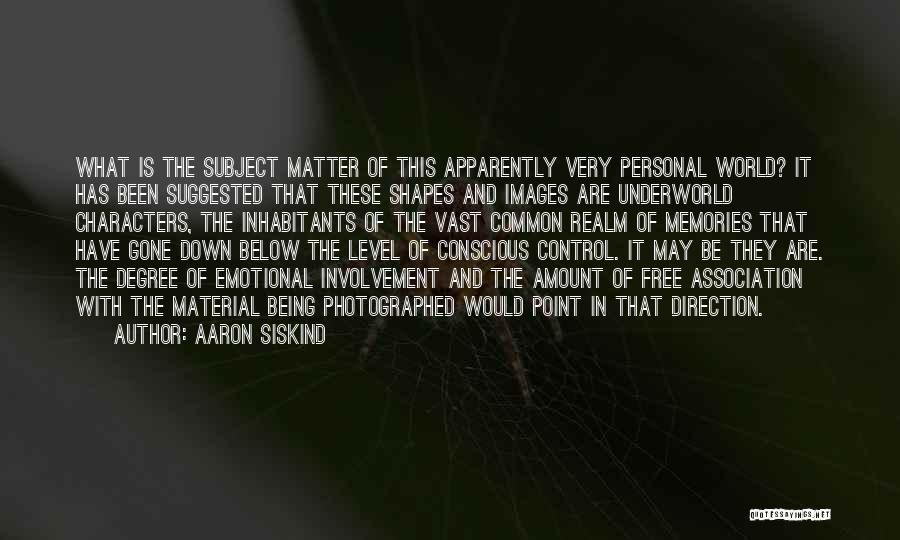 Aaron Siskind Quotes: What Is The Subject Matter Of This Apparently Very Personal World? It Has Been Suggested That These Shapes And Images