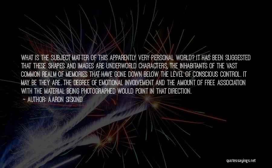 Aaron Siskind Quotes: What Is The Subject Matter Of This Apparently Very Personal World? It Has Been Suggested That These Shapes And Images