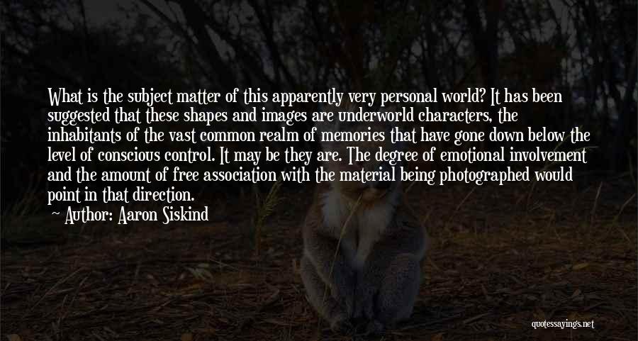 Aaron Siskind Quotes: What Is The Subject Matter Of This Apparently Very Personal World? It Has Been Suggested That These Shapes And Images