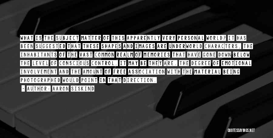 Aaron Siskind Quotes: What Is The Subject Matter Of This Apparently Very Personal World? It Has Been Suggested That These Shapes And Images