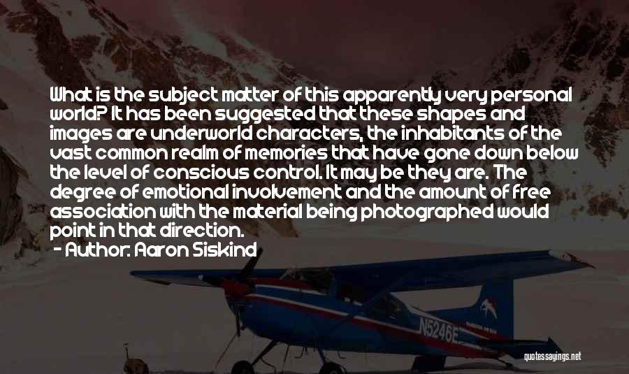 Aaron Siskind Quotes: What Is The Subject Matter Of This Apparently Very Personal World? It Has Been Suggested That These Shapes And Images