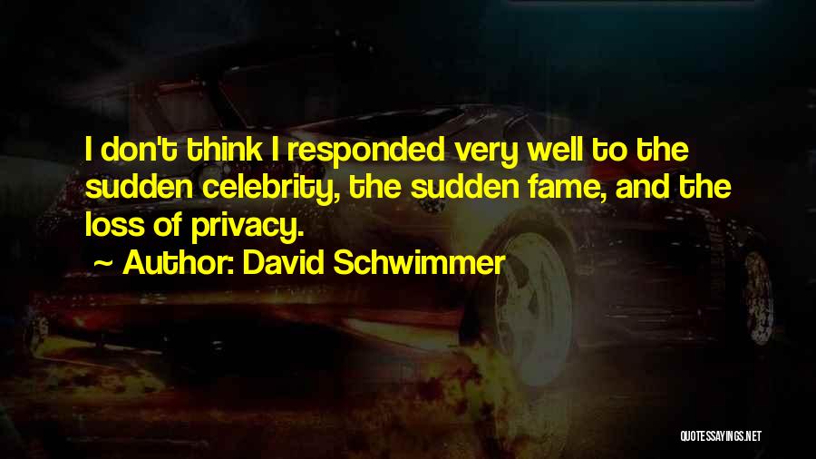 David Schwimmer Quotes: I Don't Think I Responded Very Well To The Sudden Celebrity, The Sudden Fame, And The Loss Of Privacy.