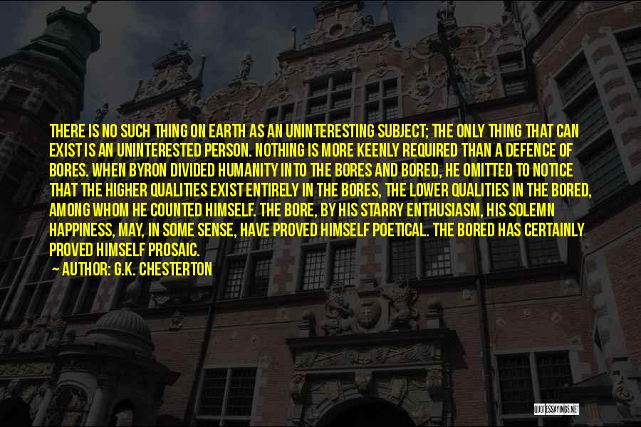 G.K. Chesterton Quotes: There Is No Such Thing On Earth As An Uninteresting Subject; The Only Thing That Can Exist Is An Uninterested