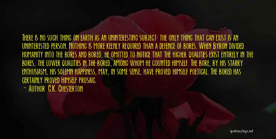 G.K. Chesterton Quotes: There Is No Such Thing On Earth As An Uninteresting Subject; The Only Thing That Can Exist Is An Uninterested