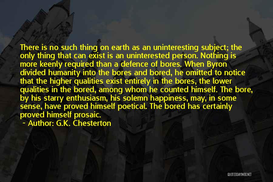 G.K. Chesterton Quotes: There Is No Such Thing On Earth As An Uninteresting Subject; The Only Thing That Can Exist Is An Uninterested
