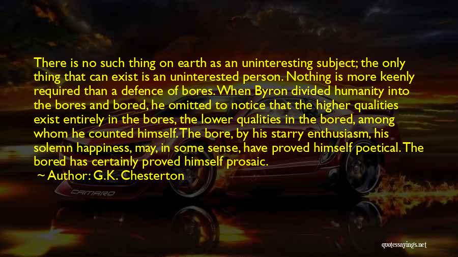 G.K. Chesterton Quotes: There Is No Such Thing On Earth As An Uninteresting Subject; The Only Thing That Can Exist Is An Uninterested