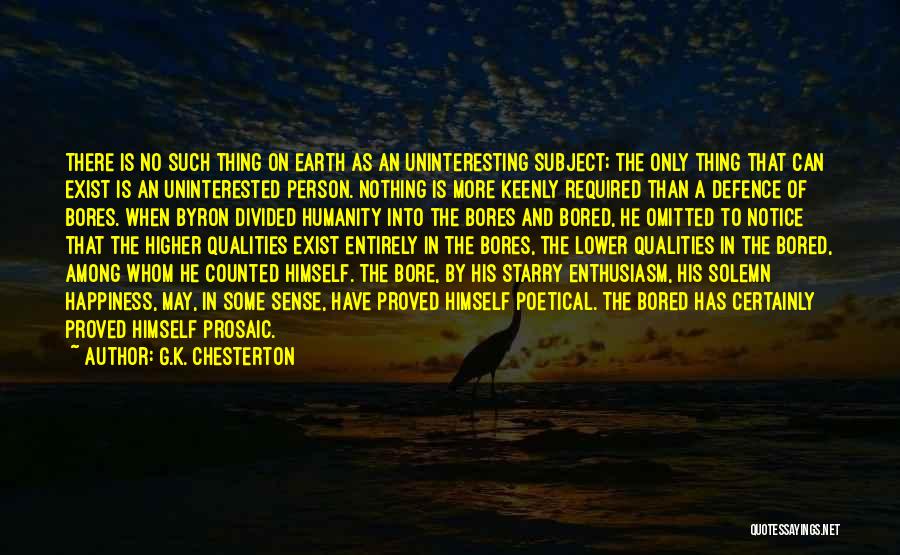 G.K. Chesterton Quotes: There Is No Such Thing On Earth As An Uninteresting Subject; The Only Thing That Can Exist Is An Uninterested