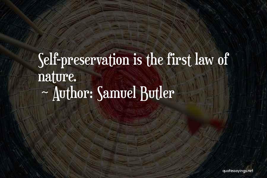 Samuel Butler Quotes: Self-preservation Is The First Law Of Nature.