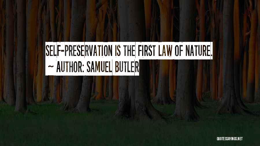 Samuel Butler Quotes: Self-preservation Is The First Law Of Nature.