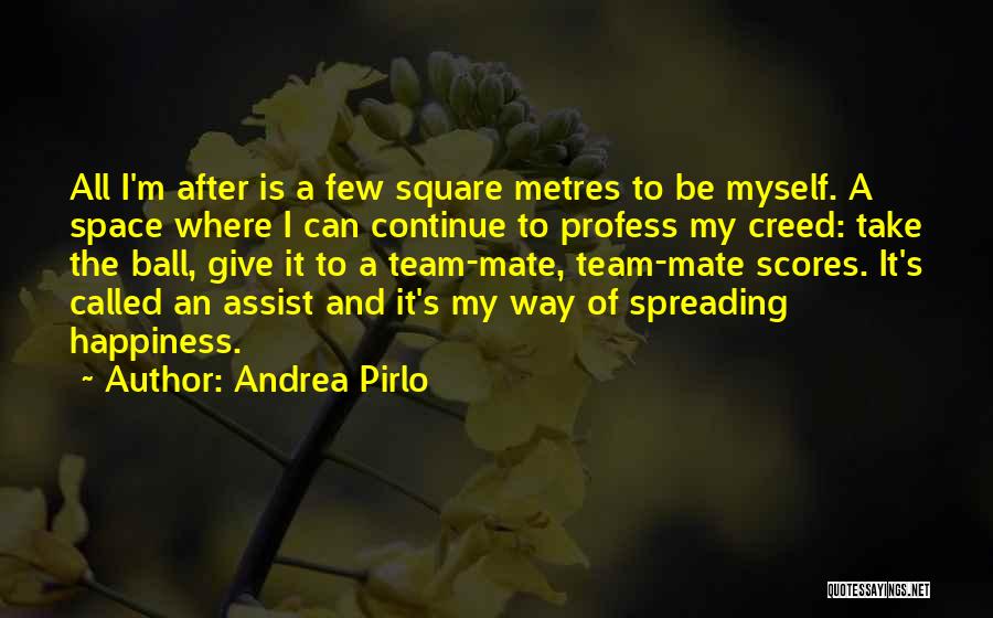 Andrea Pirlo Quotes: All I'm After Is A Few Square Metres To Be Myself. A Space Where I Can Continue To Profess My