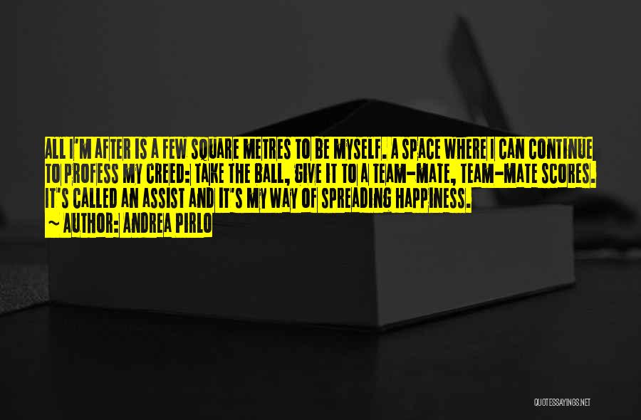 Andrea Pirlo Quotes: All I'm After Is A Few Square Metres To Be Myself. A Space Where I Can Continue To Profess My