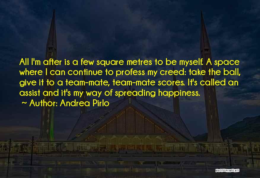 Andrea Pirlo Quotes: All I'm After Is A Few Square Metres To Be Myself. A Space Where I Can Continue To Profess My