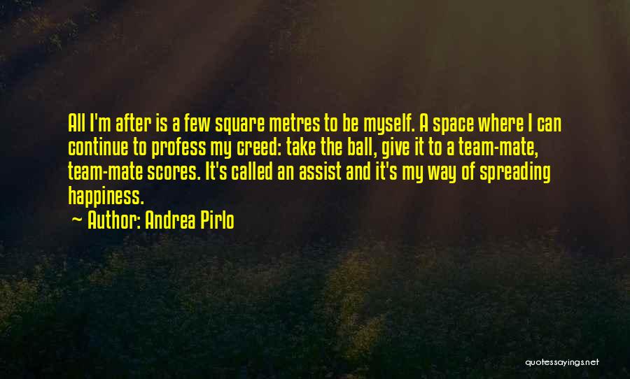 Andrea Pirlo Quotes: All I'm After Is A Few Square Metres To Be Myself. A Space Where I Can Continue To Profess My