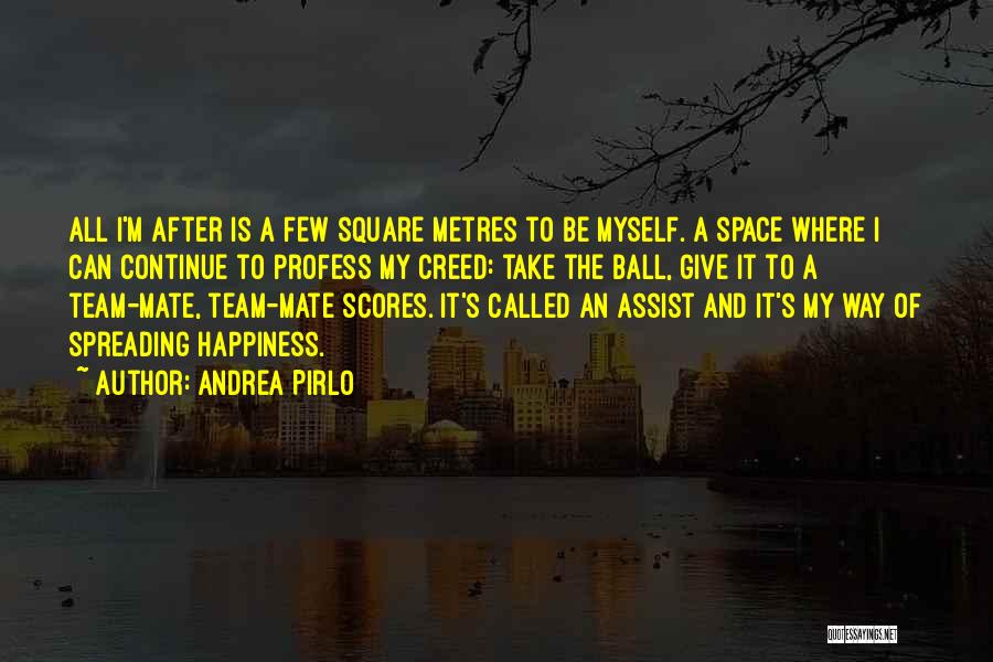 Andrea Pirlo Quotes: All I'm After Is A Few Square Metres To Be Myself. A Space Where I Can Continue To Profess My