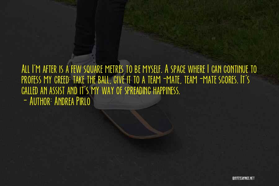 Andrea Pirlo Quotes: All I'm After Is A Few Square Metres To Be Myself. A Space Where I Can Continue To Profess My