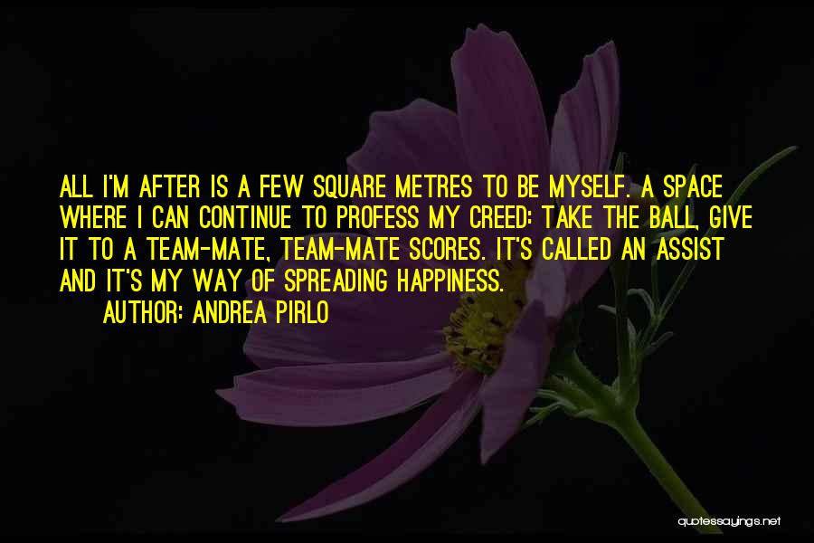 Andrea Pirlo Quotes: All I'm After Is A Few Square Metres To Be Myself. A Space Where I Can Continue To Profess My