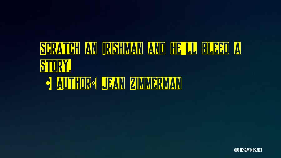 Jean Zimmerman Quotes: Scratch An Irishman And He'll Bleed A Story.