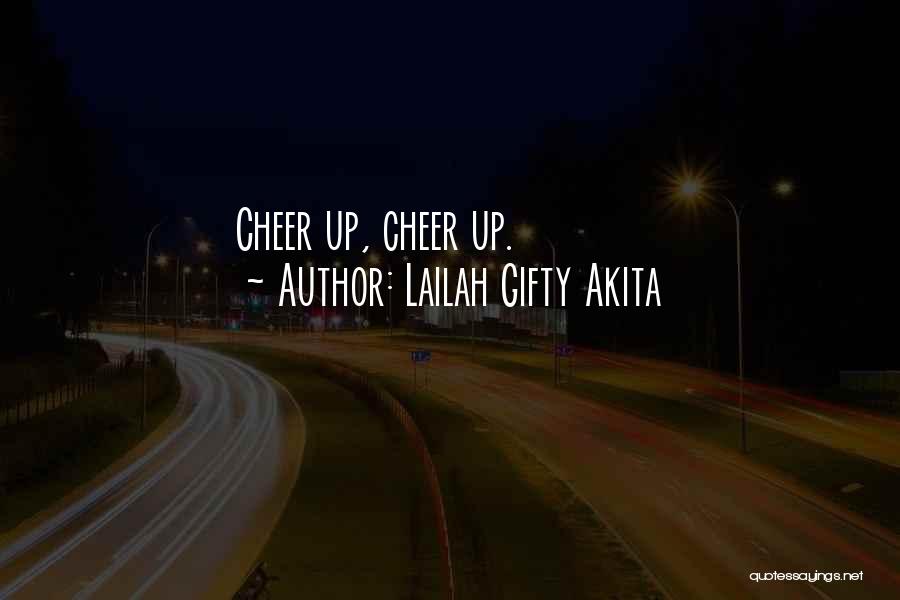 Lailah Gifty Akita Quotes: Cheer Up, Cheer Up.
