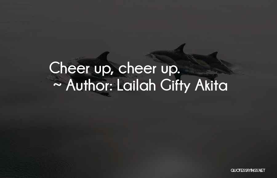 Lailah Gifty Akita Quotes: Cheer Up, Cheer Up.