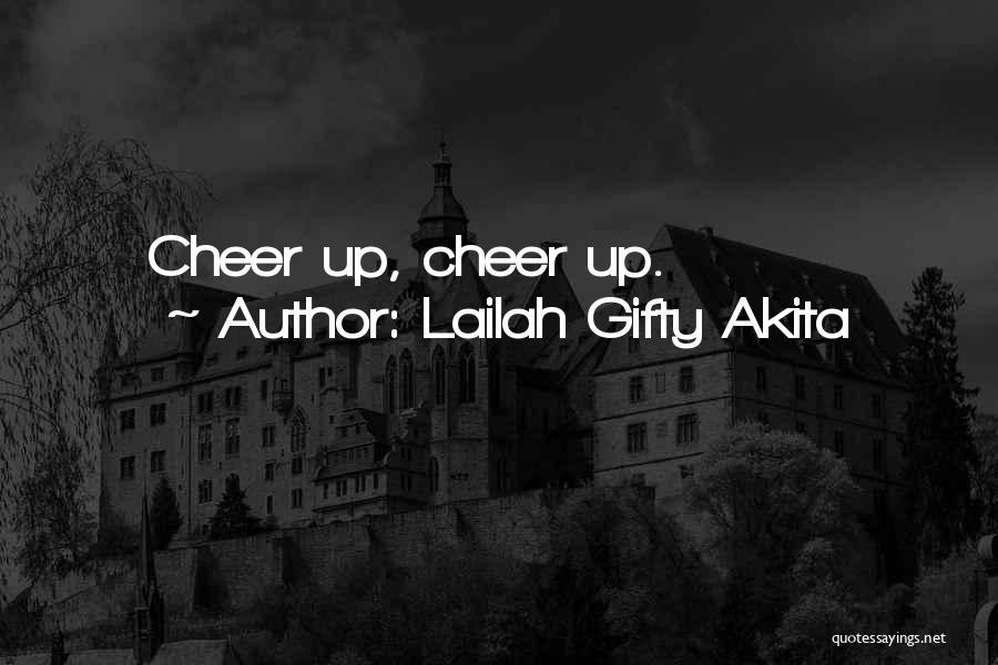 Lailah Gifty Akita Quotes: Cheer Up, Cheer Up.