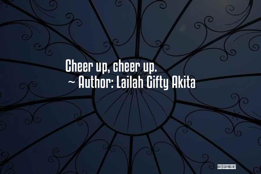 Lailah Gifty Akita Quotes: Cheer Up, Cheer Up.