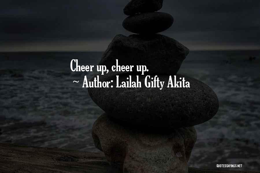 Lailah Gifty Akita Quotes: Cheer Up, Cheer Up.
