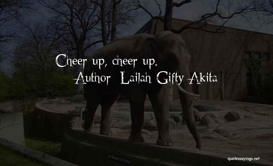 Lailah Gifty Akita Quotes: Cheer Up, Cheer Up.