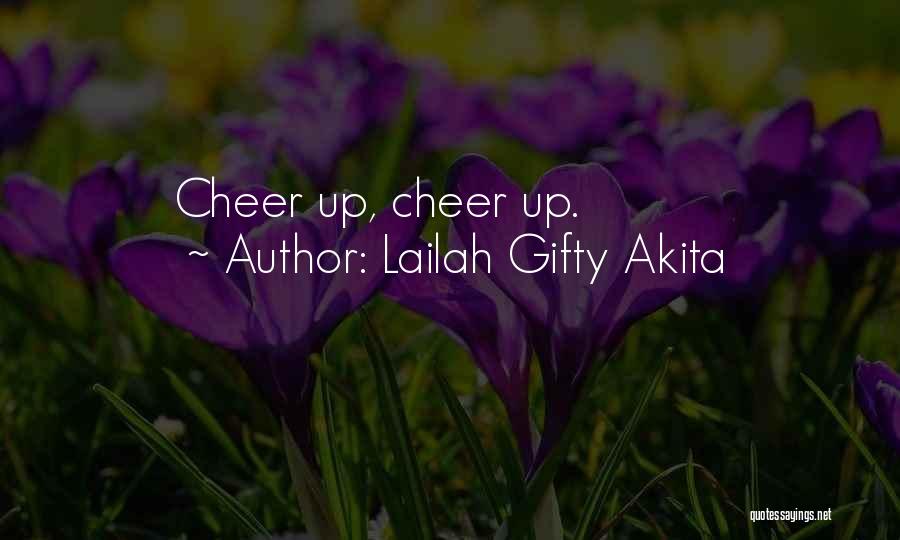 Lailah Gifty Akita Quotes: Cheer Up, Cheer Up.