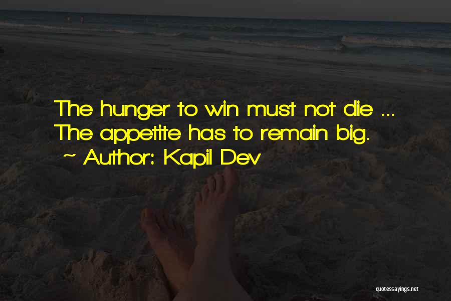 Kapil Dev Quotes: The Hunger To Win Must Not Die ... The Appetite Has To Remain Big.
