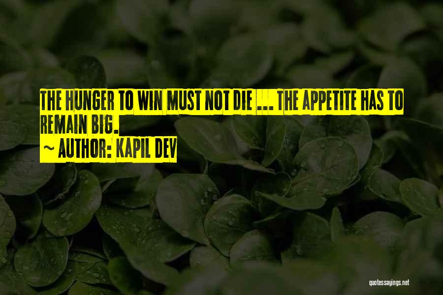 Kapil Dev Quotes: The Hunger To Win Must Not Die ... The Appetite Has To Remain Big.