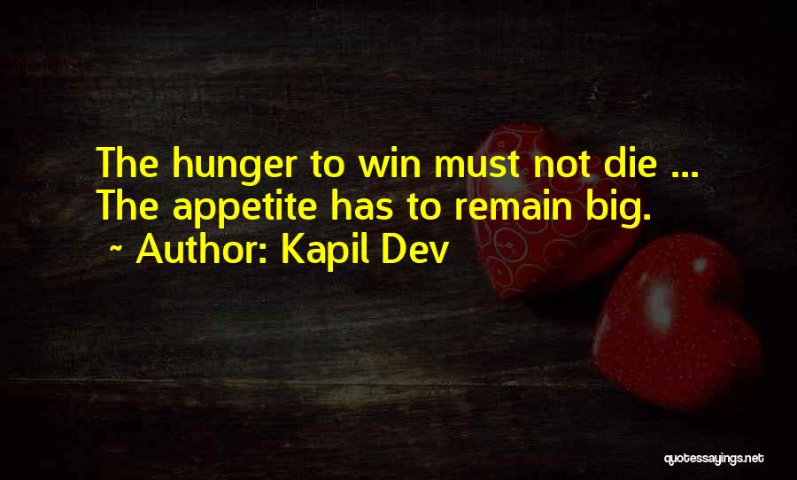 Kapil Dev Quotes: The Hunger To Win Must Not Die ... The Appetite Has To Remain Big.