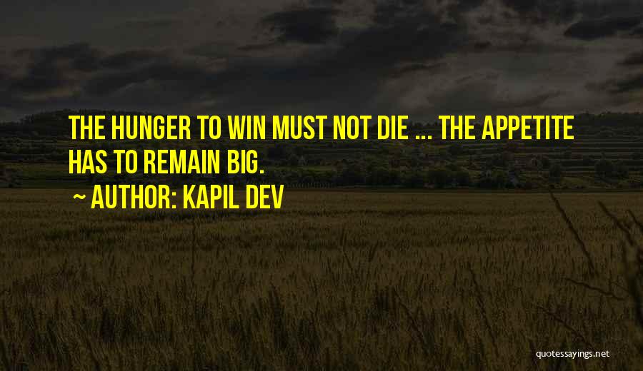 Kapil Dev Quotes: The Hunger To Win Must Not Die ... The Appetite Has To Remain Big.