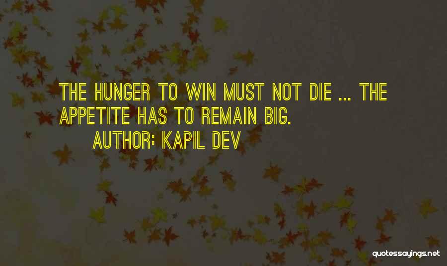 Kapil Dev Quotes: The Hunger To Win Must Not Die ... The Appetite Has To Remain Big.