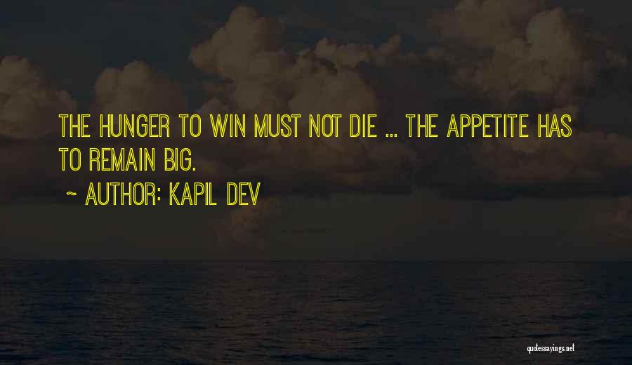 Kapil Dev Quotes: The Hunger To Win Must Not Die ... The Appetite Has To Remain Big.