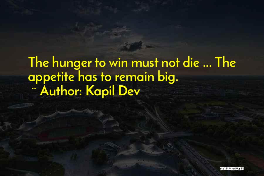 Kapil Dev Quotes: The Hunger To Win Must Not Die ... The Appetite Has To Remain Big.