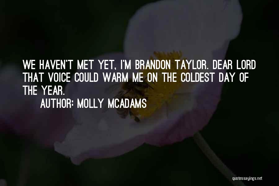 Molly McAdams Quotes: We Haven't Met Yet, I'm Brandon Taylor. Dear Lord That Voice Could Warm Me On The Coldest Day Of The
