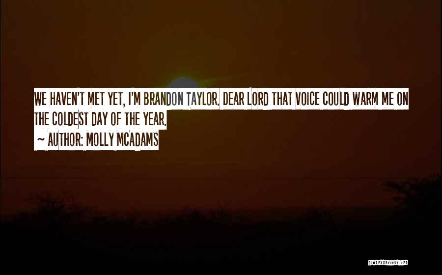 Molly McAdams Quotes: We Haven't Met Yet, I'm Brandon Taylor. Dear Lord That Voice Could Warm Me On The Coldest Day Of The