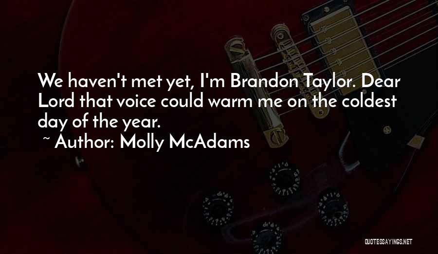 Molly McAdams Quotes: We Haven't Met Yet, I'm Brandon Taylor. Dear Lord That Voice Could Warm Me On The Coldest Day Of The