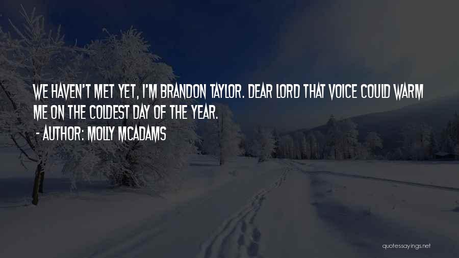 Molly McAdams Quotes: We Haven't Met Yet, I'm Brandon Taylor. Dear Lord That Voice Could Warm Me On The Coldest Day Of The