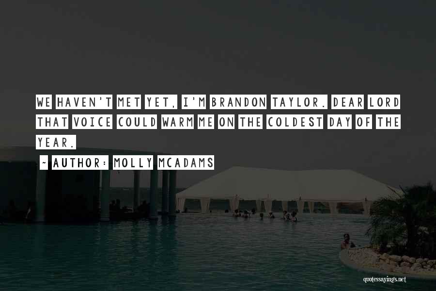 Molly McAdams Quotes: We Haven't Met Yet, I'm Brandon Taylor. Dear Lord That Voice Could Warm Me On The Coldest Day Of The